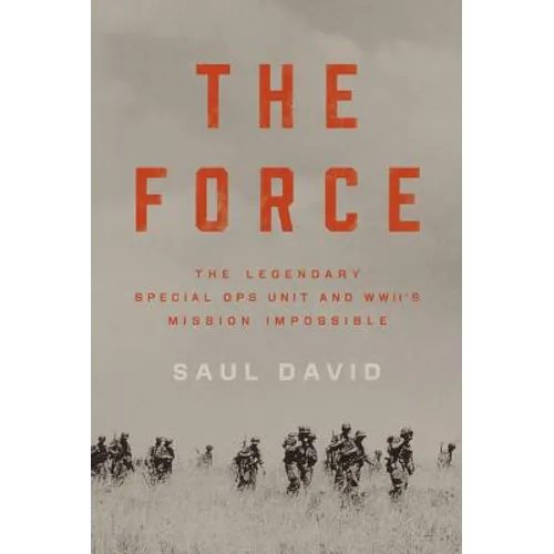 Force: The Legendary Special Ops Unit and WWII's Mission Impossible