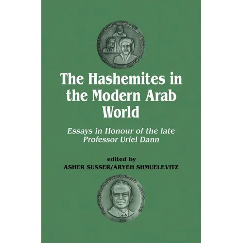 The Hashemites in the Modern Arab World: Essays in Honour of the Late Professor Uriel Dann