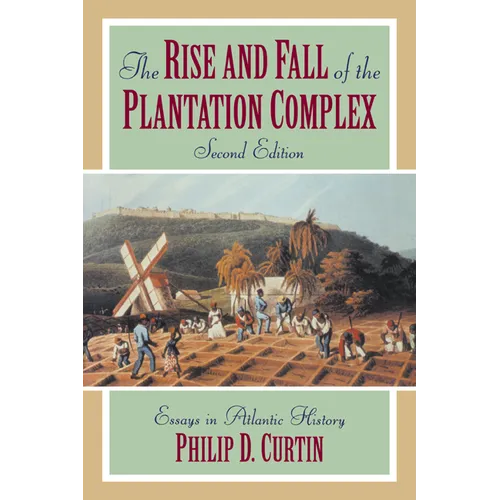 The Rise and Fall of the Plantation Complex: Essays in Atlantic History