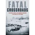 Fatal Crossroads: The Untold Story of the Malmedy Massacre at the Battle of the Bulge