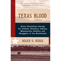 Texas Blood: Seven Generations Among the Outlaws, Ranchers, Indians, Missionaries, Soldiers, and Smugglers of the Borderlands