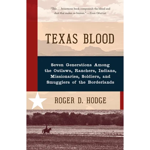 Texas Blood: Seven Generations Among the Outlaws, Ranchers, Indians, Missionaries, Soldiers, and Smugglers of the Borderlands