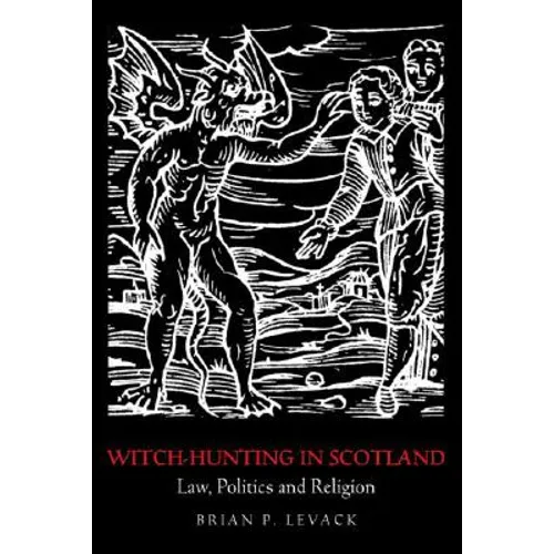 Witch-Hunting in Scotland: Law, Politics and Religion
