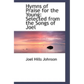 Hymns of Praise for the Young: Selected from the Songs of Joel