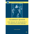 Learned Queen: The Image of Elizabeth I in Politics and Poetry