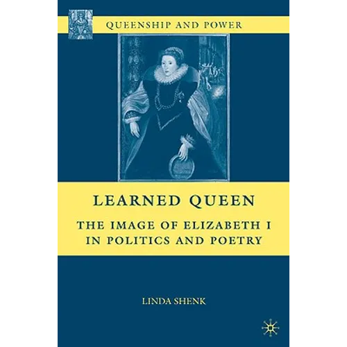 Learned Queen: The Image of Elizabeth I in Politics and Poetry