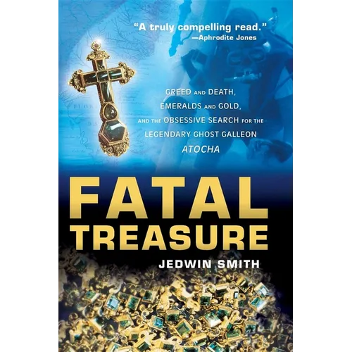 Fatal Treasure: Greed and Death, Emeralds and Gold, and the Obsessive Search for the Legendary Ghost Galleon Atocha