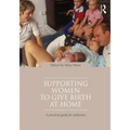 Supporting Women to Give Birth at Home: A Practical Guide for Midwives
