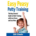Easy Peasy Potty Training: The Busy Parents' Guide to Toilet Training with Less Stress and Less Mess