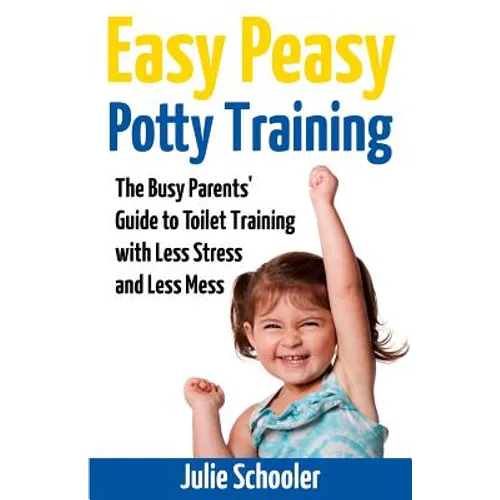 Easy Peasy Potty Training: The Busy Parents' Guide to Toilet Training with Less Stress and Less Mess