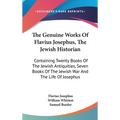 The Genuine Works Of Flavius Josephus, The Jewish Historian: Containing Twenty Books Of The Jewish Antiquities, Seven Books Of The Jewish War And The