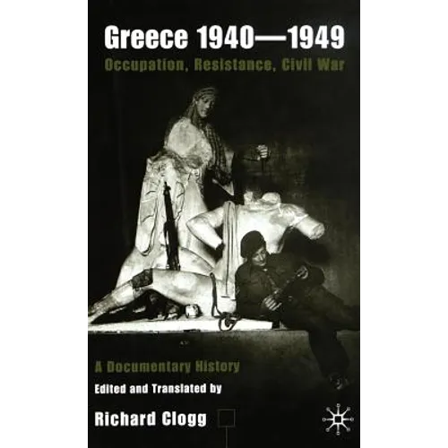 Greece 1940-1949: Occupation, Resistance, Civil War: A Documentary History