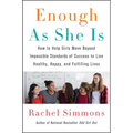 Enough as She Is: How to Help Girls Move Beyond Impossible Standards of Success to Live Healthy, Happy, and Fulfilling Lives