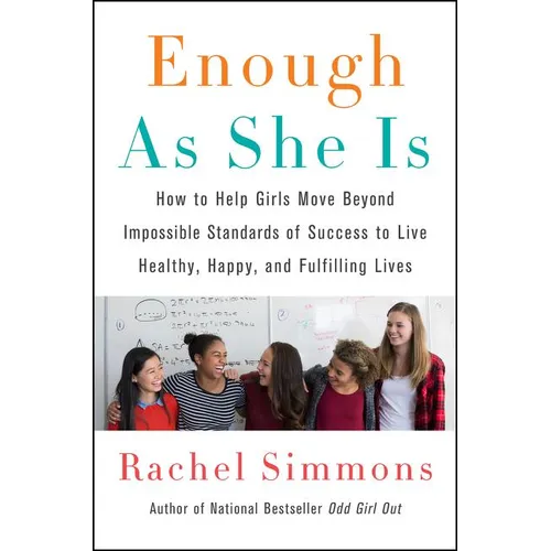Enough as She Is: How to Help Girls Move Beyond Impossible Standards of Success to Live Healthy, Happy, and Fulfilling Lives