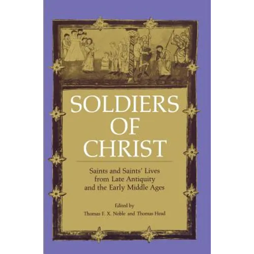 Soldiers of Christ: Saints and Saints' Lives from Late Antiquity and the Early Middle Ages