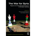 The War for Syria: Regional and International Dimensions of the Syrian Uprising