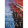 If You Want to Walk on Water, You've Got to Get Out of the Boat: 10 Lessons to Trusting God