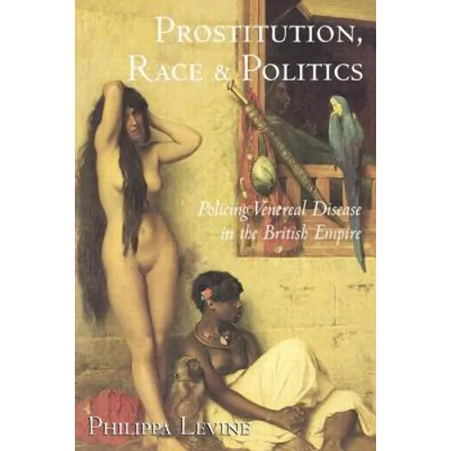 Prostitution, Race, and Politics: Policing Venereal Disease in the British Empire