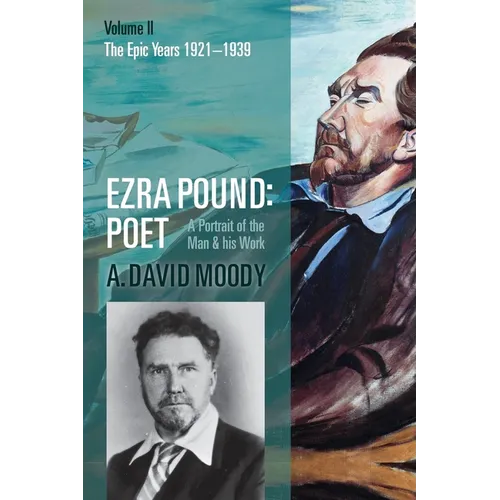 Ezra Pound: Poet: Volume II: The Epic Years