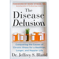 The Disease Delusion: Conquering the Causes of Chronic Illness for a Healthier, Longer, and Happier Life