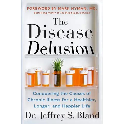 The Disease Delusion: Conquering the Causes of Chronic Illness for a Healthier, Longer, and Happier Life