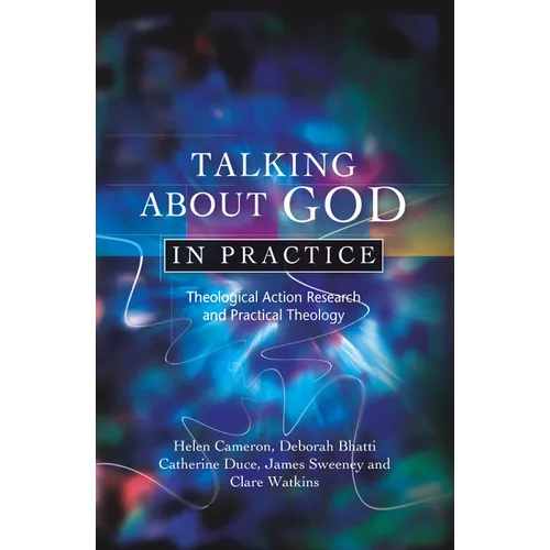Talking about God in Practice: Theological Action Research and Practical Theology