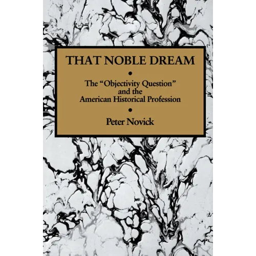 That Noble Dream: The 'Objectivity Question' and the American Historical Profession