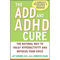The ADD and ADHD Cure: The Natural Way to Treat Hyperactivity and Refocus Your Child