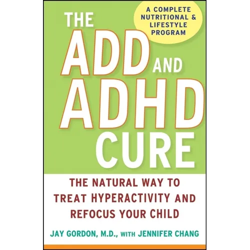 The ADD and ADHD Cure: The Natural Way to Treat Hyperactivity and Refocus Your Child