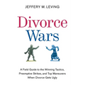 Divorce Wars: A Field Guide to the Winning Tactics, Preemptive Strikes, and Top Maneuvers When Divorce Gets Ugly