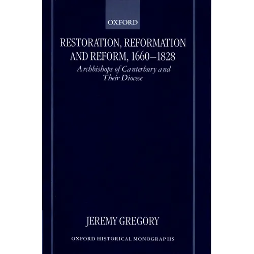 Restoration, Reformation, and Reform, 1660-1828: Archbishops of Canterbury and Their Diocese