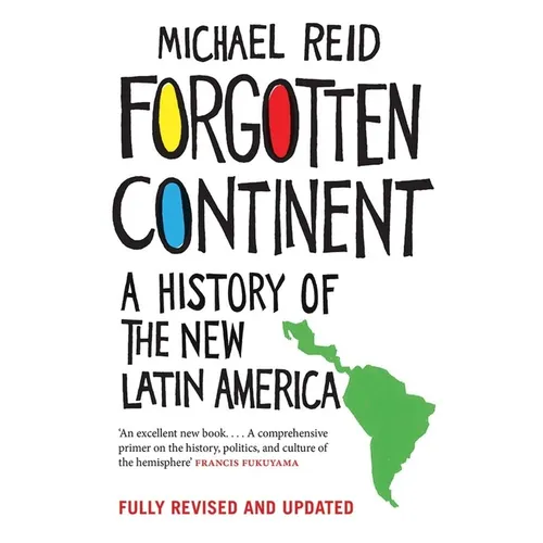 Forgotten Continent: A History of the New Latin America