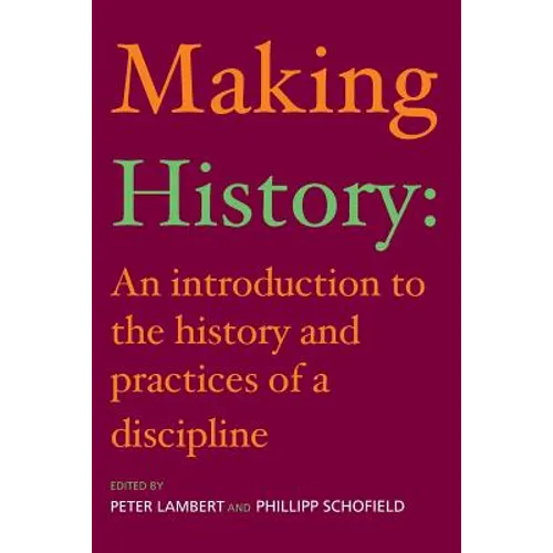 Making History: An Introduction to the History and Practices of a Discipline
