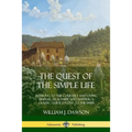 The Quest of the Simple Life: Retiring to the Country and Living Simpler, Healthier and Happier; A Classic Guide Dating to the 1900s