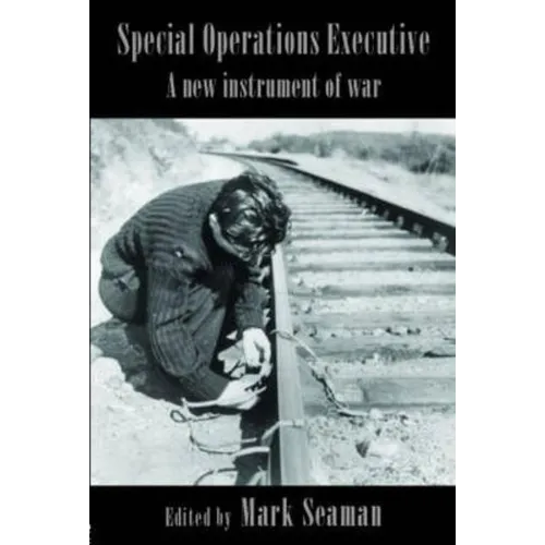 Special Operations Executive: A New Instrument of War