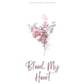 Bleed, My Heart