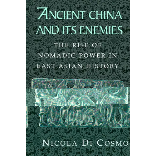 Ancient China and Its Enemies: The Rise of Nomadic Power in East Asian History