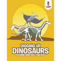 Digging Up Dinosaurs: Coloring Book for 6 Year Olds