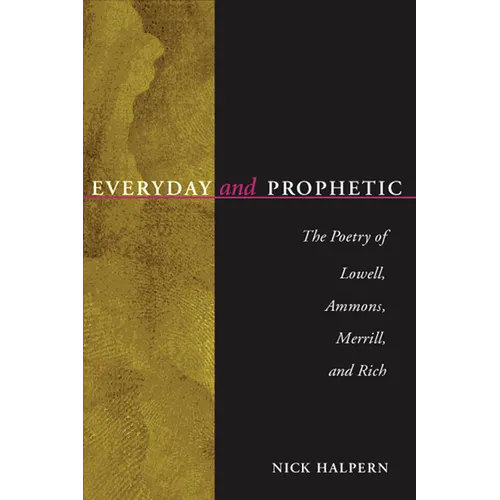 Everyday and Prophetic: Poetry of Lowell, Ammons, Merrill, and Rich