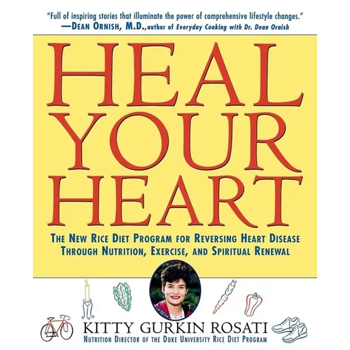 Heal Your Heart: The New Rice Diet Program for Reversing Heart Disease Through Nutrition, Exercise, and Spiritual Renewal
