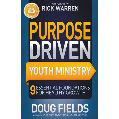 The Purpose Driven Youth Ministry: 9 Essential Foundations for Healthy Growth