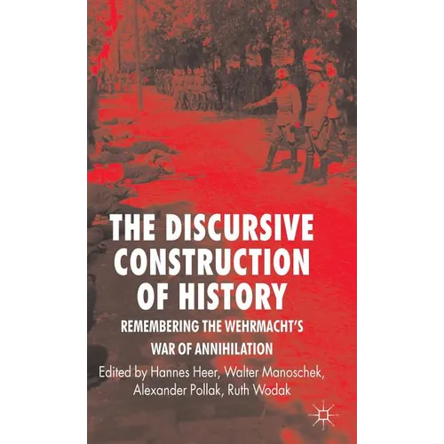The Discursive Construction of History: Remembering the Wehrmacht's War of Annihilation
