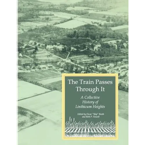 The Train Passes Through It - A Collective History of Linthicum Heights - Softcover Edition