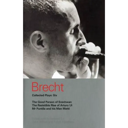 Brecht Collected Plays: 6: Good Person of Szechwan; The Resistible Rise of Arturo Ui; MR Puntila and His Man Matti