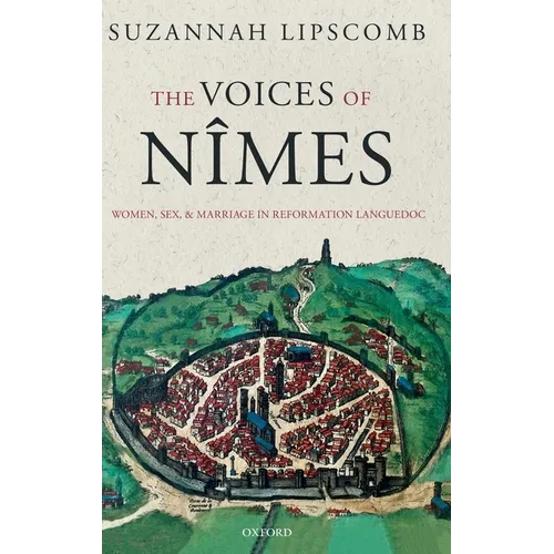 The Voices of Nîmes: Women, Sex, and Marriage in Reformation Languedoc